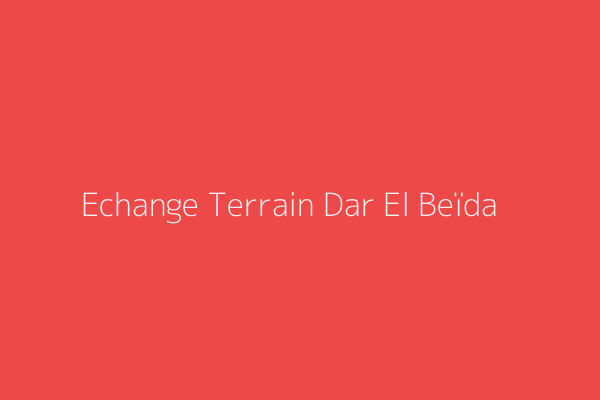 Echange Terrain  Alger et ses environs Dar El Beïda Alger
