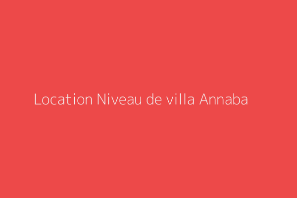 Location Niveau de villa F4 Annaba