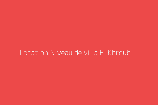 Location Niveau de villa F3 EL-KHROUB El Khroub Constantine