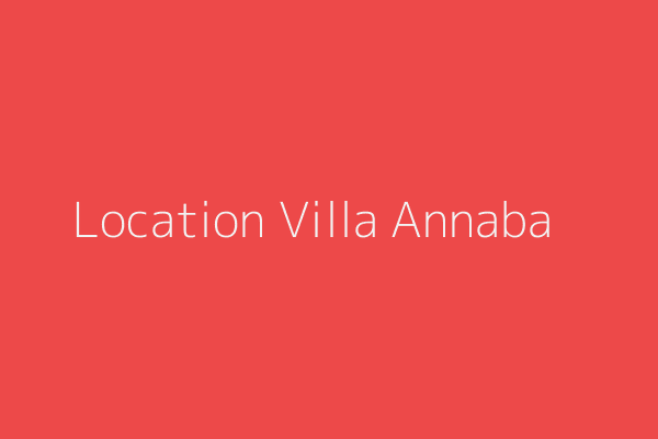 Location Villa F10 ou +  Annaba