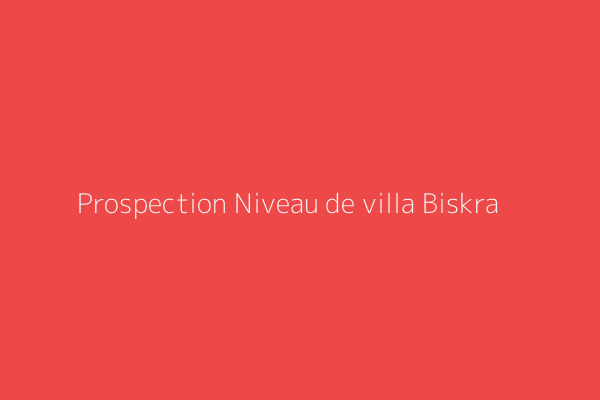 Prospection Niveau de villa  Biskra
