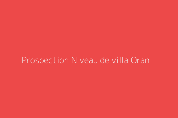 Prospection Niveau de villa F5 Oran