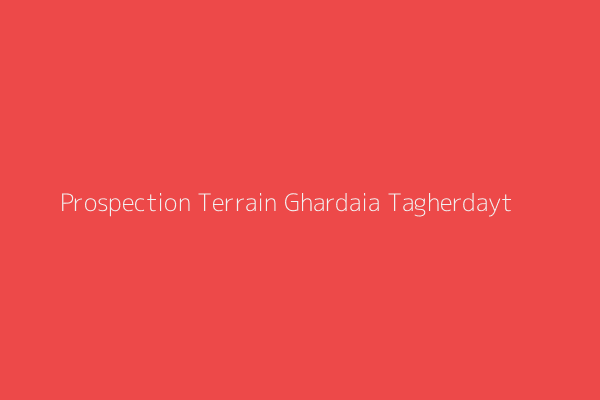 Prospection Terrain  Ghardaia